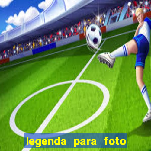 legenda para foto jogando bola